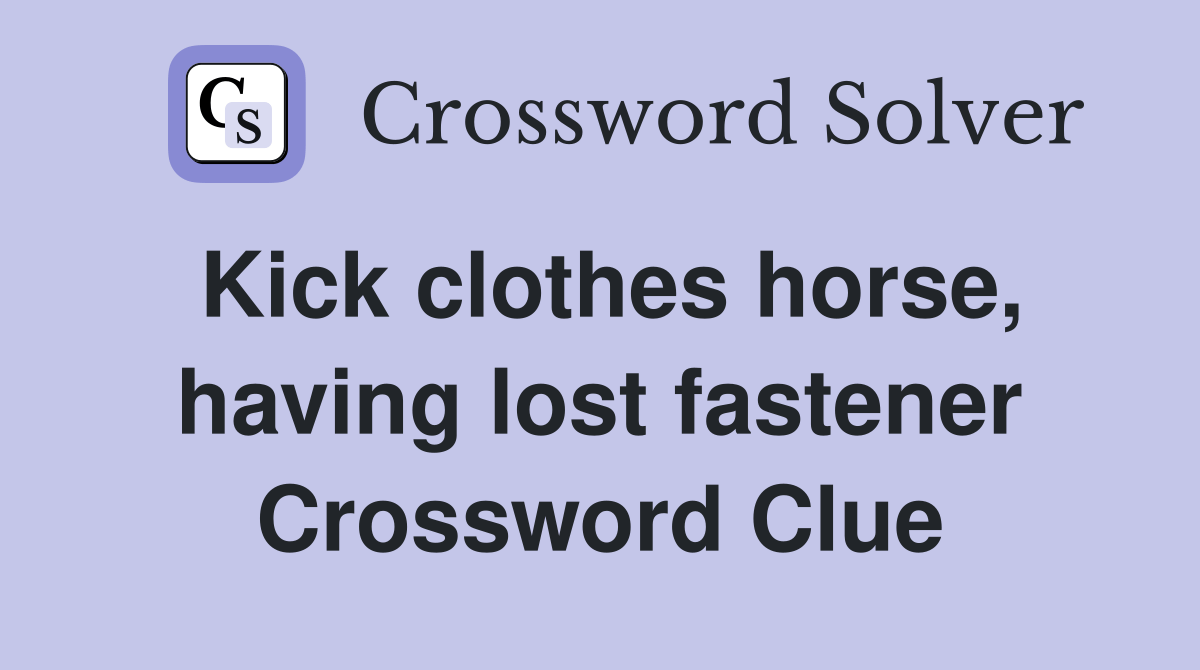 Kick clothes horse, having lost fastener Crossword Clue Answers